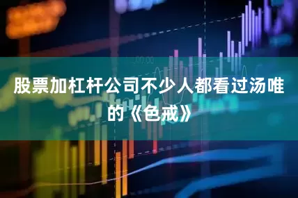 股票加杠杆公司不少人都看过汤唯的《色戒》
