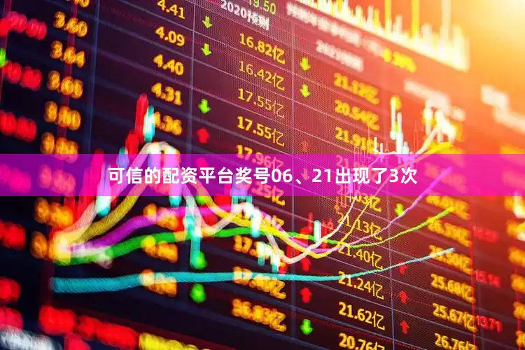 可信的配资平台奖号06、21出现了3次