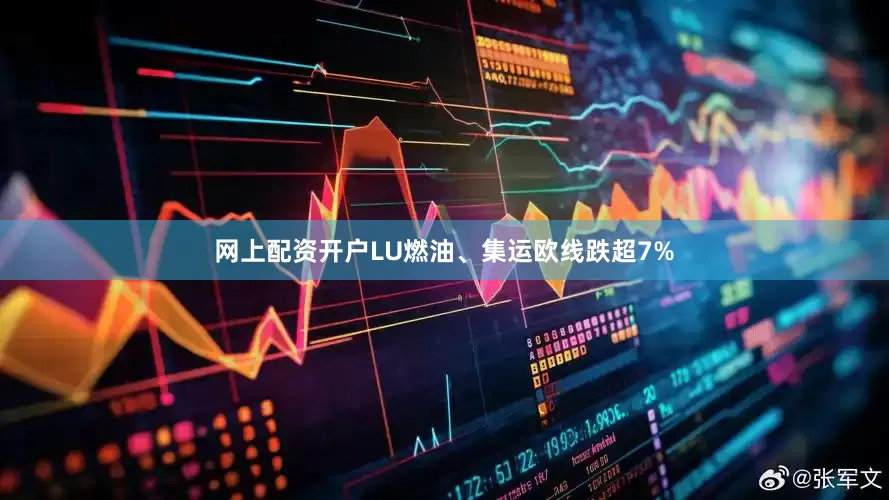 网上配资开户LU燃油、集运欧线跌超7%