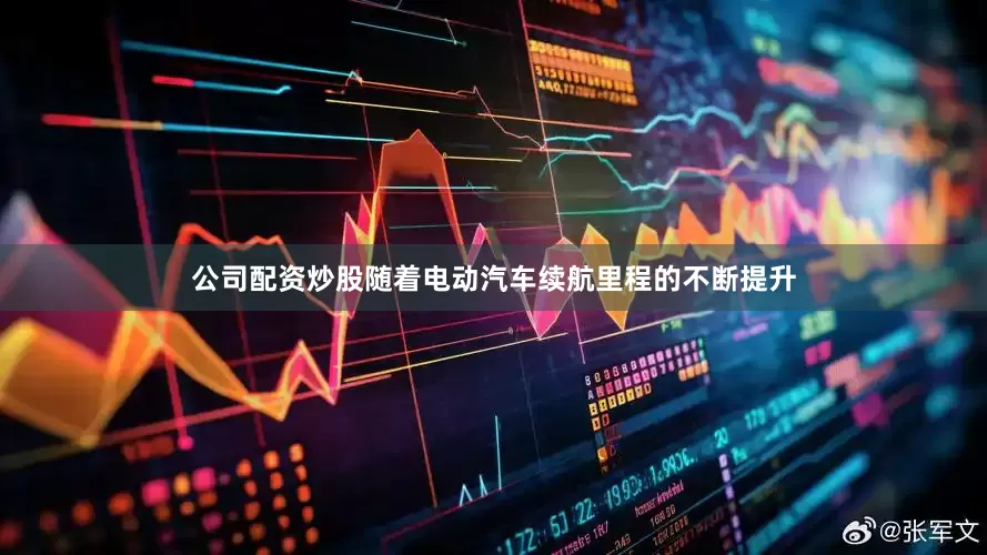 公司配资炒股随着电动汽车续航里程的不断提升