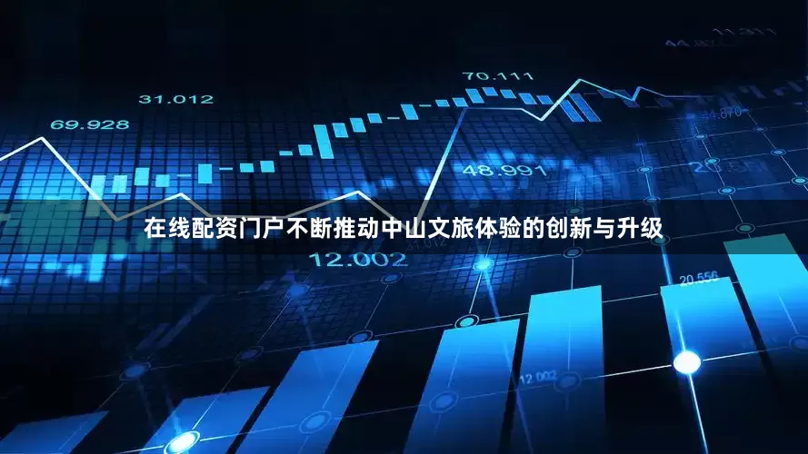 在线配资门户不断推动中山文旅体验的创新与升级