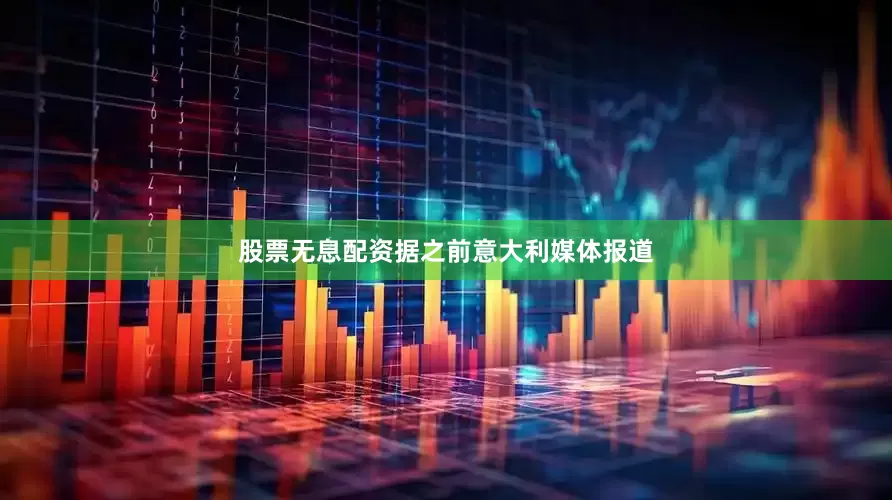 股票无息配资据之前意大利媒体报道