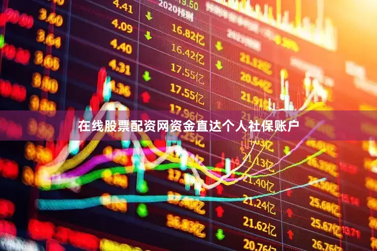 在线股票配资网资金直达个人社保账户