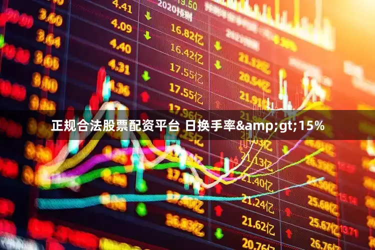 正规合法股票配资平台 日换手率&gt;15%